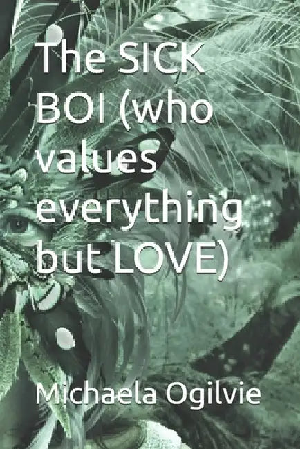 The SICK BOI (who values everything but LOVE) by Michaela Ogilvie