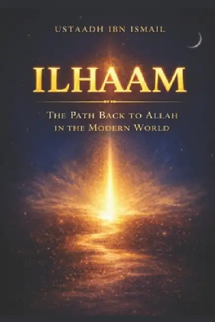 Ilhaam: The Path Back to Allah in the Modern World by Ibn Ismail