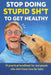 "Stop Doing Stupid Sh*t to Get Healthy": "A practical handbook for real people who don't have time for fads" by John Hart