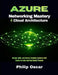 Azure Cloud Architecture & Networking Mastery: Design, Build, and Secure Scalable Systems with Hands-On Labs and Real-World Projects by Philip Oscar
