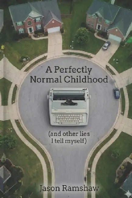 A Perfectly Normal Childhood: Short Essays on Pattern Recognition, Human Behavior, and the Systems We Pretend Not to See by Jason Ramshaw