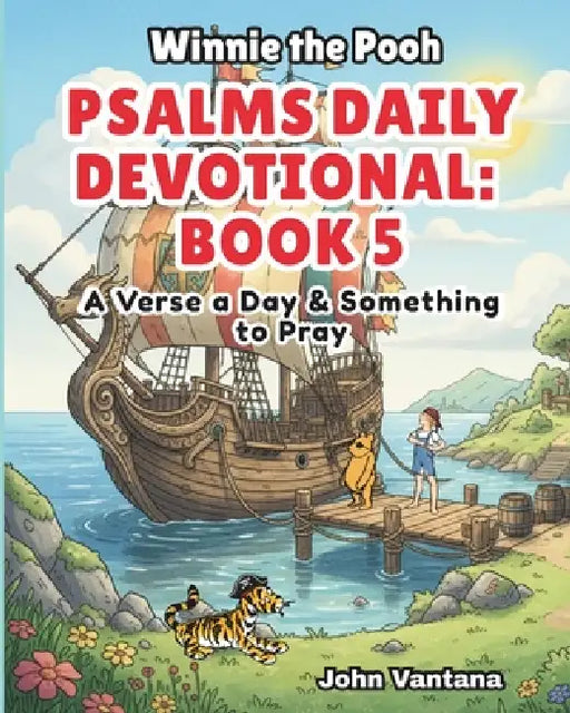 Psalms Daily Devotional: Book Five: A Verse a Day & Something to Pray with Winnie-the-Pooh: A Verse A Day & Something To Pray: Days 149-185 by Bryant Foreman, Seth Foreman, John Vantana