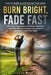 Burn Bright, Fade Fast: Why Your Golf Game Disappears-and How to Stay Consistent and Improve by Bruce Miller