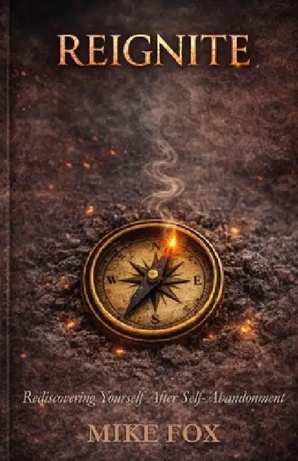 Reignite: Rediscovering Yourself After Self-Abandonment by Mike Fox