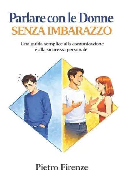 Parlare con le Donne Senza Imbarazzo: Una guida semplice alla comunicazione e alla sicurezza personale by Pietro Firenze