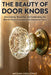 The Beauty of Door Knobs: A Complete DIY Guide to Discovering, Restoring, Installing, and Repurposing the World's Most Overlooked Architectural Gems by Megan Holloway