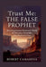 Trust Me: The False Prophet: Revealing Samuel Bateman's World of Devotion, Surrender, And Shattered Lives by Robert Camarena