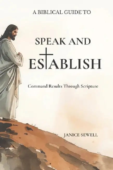 Speak and Establish: Command Results Through Scripture by Janice Sewell