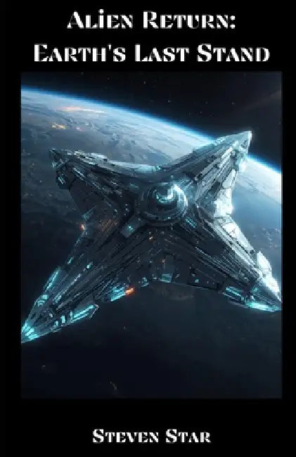 Alien Return: Earth's Last Stand by Steven Star