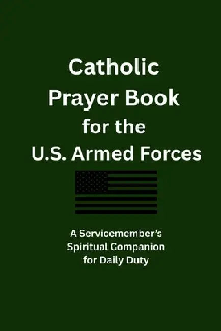 Catholic Prayer Book for the U.S. Armed Forces: A Servicemember's Spiritual Companion for Daily Duty by Bj Gonzalvo