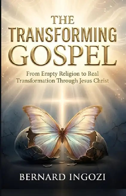 The Transforming Gospel: From Empty Religion to Real Transformation Through Jesus Christ! by Bernard Ingozi