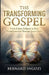 The Transforming Gospel: From Empty Religion to Real Transformation Through Jesus Christ! by Bernard Ingozi