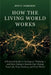 How the Living World Works: A Practical Guide to Ecological Thinking - and How Nature's Secrets Can Change Your Life, Your Choices, and Your World by Bray E. Fassbender