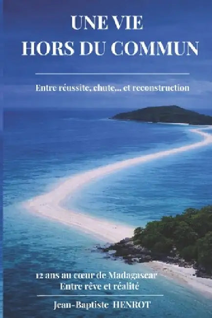 Une Vie Hors du Commun, entre réussite, chute... et reconstruction, 12 ans au coeur de Madagascar: Les leçons pour réussir... sans tout perdre en chem by Jean-Baptiste Henrot