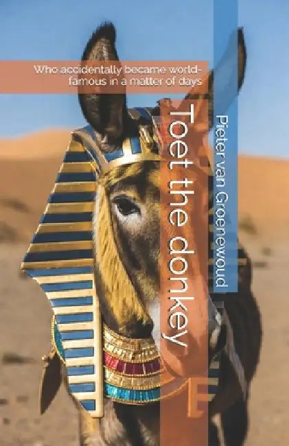Toet the donkey: Who accidentally became world-famous in a matter of days by Pieter Van Groenewoud