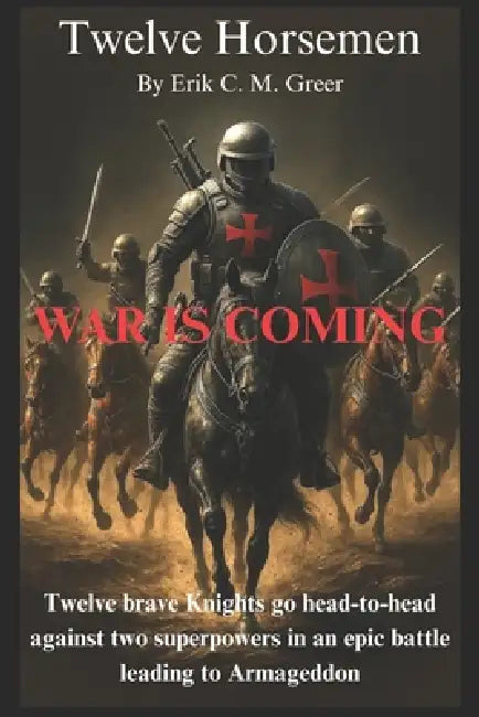 Twelve Horsemen: War is Coming by Erik C. M. Greer