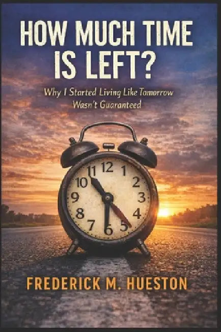How Much Time Is Left?: Why I Started Living Like Tomorrow Wasn't Guaranteed by Frederick M. Hueston