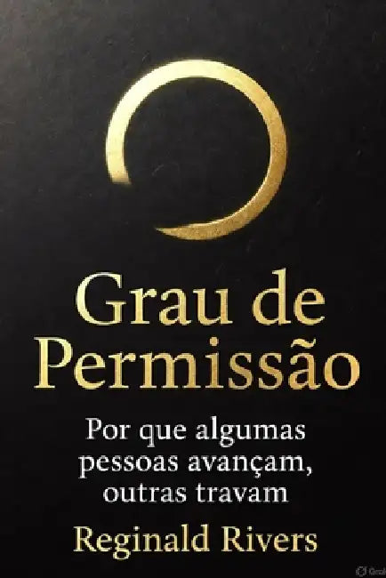 Grau de Permissão: Por que algumas pessoas avançam, outras travam by Reginald Rivers