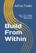 Build From Within: Part 2: The Invisible Principles of High Performance by Adrian Feder