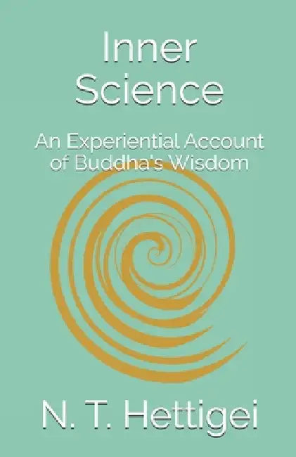 Inner Science: An Experiential Account of Buddha's Wisdom by Nandasena T. (Nt) Hettigei, N. T. Hettigei