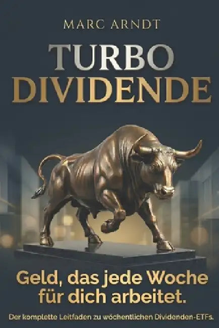 Turbo Dividende: Geld, das jede Woche für dich arbeitet - der komplette Leitfaden zu wöchentlichen Dividenden-ETFs by Marc Arndt