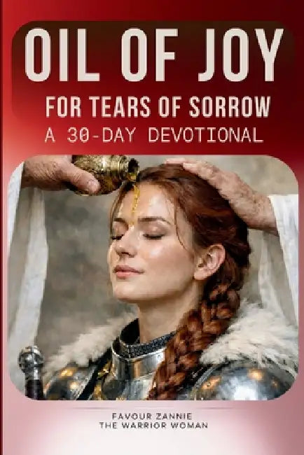 The Oil of Joy for Tears of Sorrow Devotional: A 30-Day Devotional The Isaiah 61 Exchanges by Favour Zannie