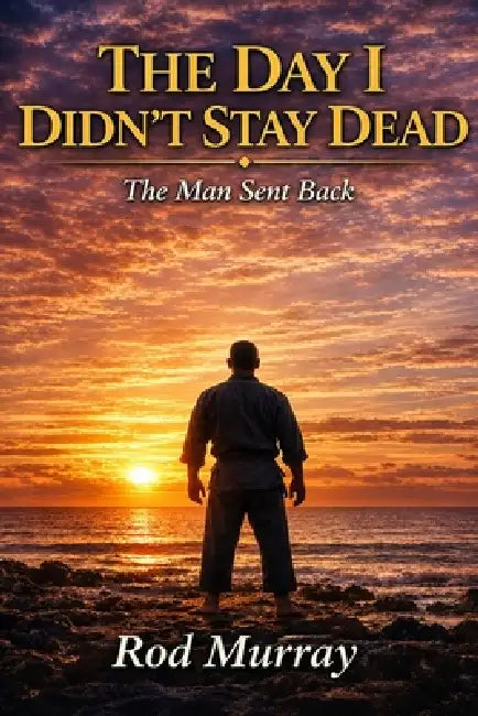 The Day I Didn't Stay Dead: The Man Sent Back by Geronimo Cloudwalker, Rod Murray