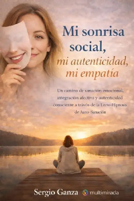 Mi sonrisa social, mi autenticidad, mi empatía: Un camino de sanación emocional, integración afectiva y autenticidad consciente a través de la Lecto-H by Sergio Hernan Ganza