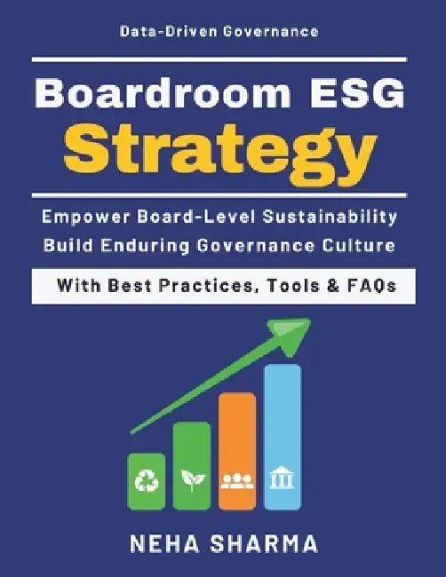 Boardroom ESG Strategy: Board-Level Strategy Risk & Compliance Integration Transparency Frameworks Governance Metrics Case-Based Learning Data-Driven by Neha Sharma