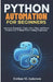 Python Automation for Beginners: Automate Repetitive Tasks, Save Time, and Boost Productivity Without Prior Coding Experience by Enthan M. Anderson