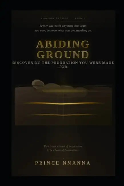 Abiding Ground: Discovering the Foundation You Were Made For by Prince Nnanna