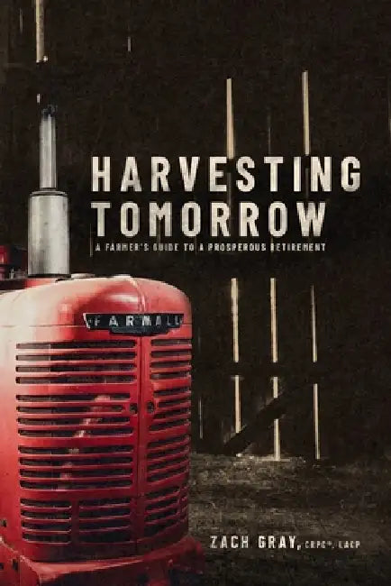 Harvesting Tomorrow: A Farmer's Guide to a Prosperous Retirement by Zach Gray