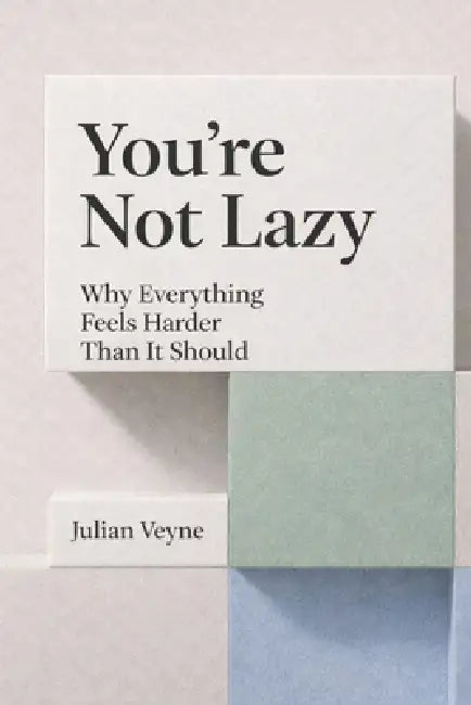 You're Not Lazy: Why Everything Feels Harder Than It Should by Julian Veyne