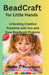 BeadCraft for Little Hands: Unlocking Creative Potential with Fun and Easy Beadwork Projects by Glover Z. Smartson