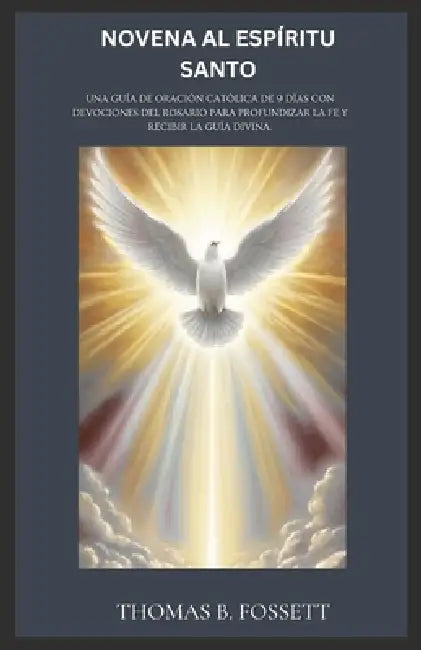 Novena Al Espíritu Santo: Una guía de oración católica de 9 días con devociones del Rosario para profundizar la fe y recibir la guía divina. by Thomas B. Fossett