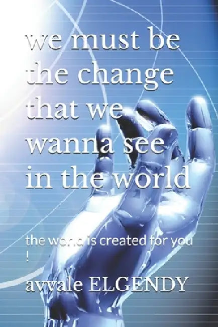 we must be the change that we wanna see in the world: the world is created for you ! by Avvale Elgendy