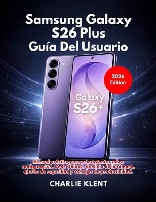 Samsung Galaxy S26 Plus Guía Del Usuario (Edición 2026) by Charlie Klent