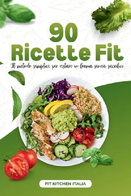 90 Ricette Fit: Il metodo semplice per restare in forma senza sacrifici by Fit Kitchen Italia
