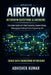 Apache Airflow Interview Questions & Answers: Complete Guide with Real Scenarios, System Design, Debugging & Coding for Data Engineering Jobs by Abhishek Kumar