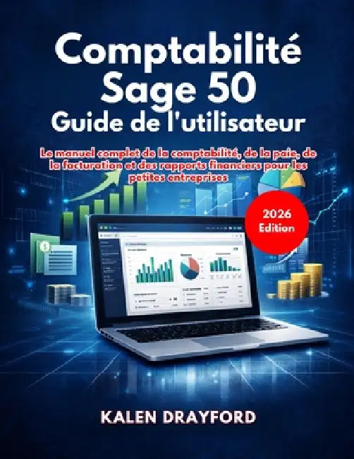 Comptabilité Sage 50 Guide de l'utilisateur (Édition 2026) by Kalen Drayford