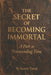 The Secret Of Becoming Immortal