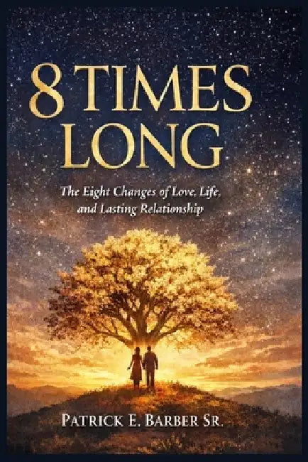 8 Times Long: The Eight Changes of Love, Life, and Lasting Relationship by Sr. Barber Patrick Eugene