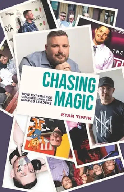 Chasing Magic: How Experience Changes Lives and Shapes Leaders by Ryan Tiffin