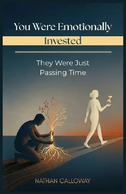 You Were Emotionally Invested. They Were Just Passing Time: Why You Get Attached Too Fast, Ignore Red Flags and Keep Ending Up in One-Sided Relationsh by Nathan Calloway
