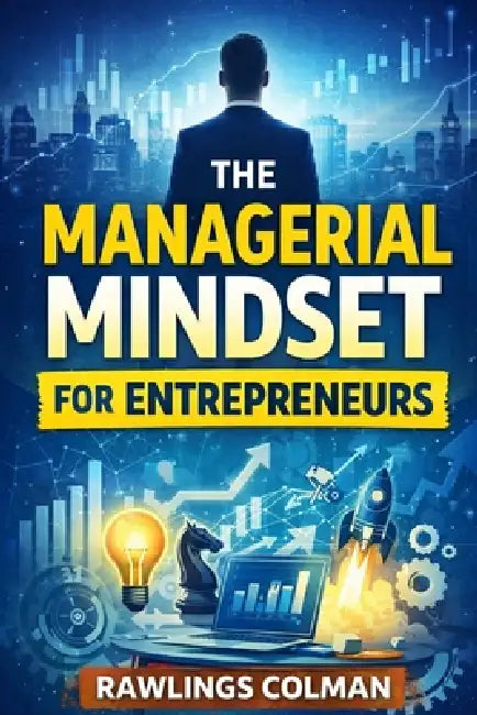 The Managerial Mindset for Entrepreneurs by Rawlings Colman