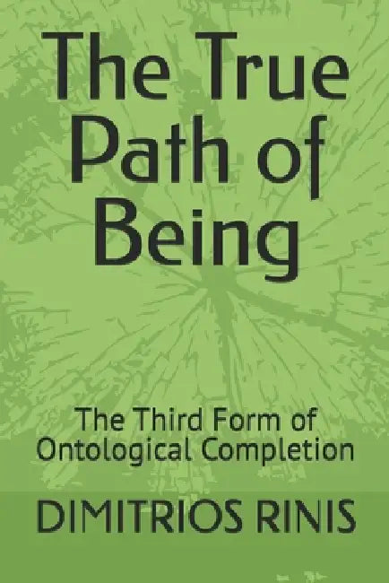 The True Path of Being: The Third Form of Ontological Completion by Dimitrios Κ. Rinis