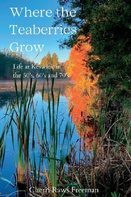 Where the Teaberries Grow: Life at Keswick in the '50s, '60s, and '70s by Cherri Raws