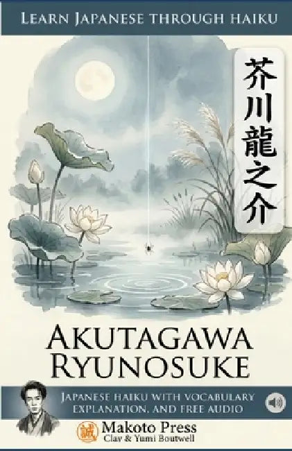 Learn Japanese through Haiku - Akutagawa Ryunosuke: Japanese Haiku with Vocabulary, Explanation, and Free Audio by Clay Boutwell, Yumi Boutwell, Makoto Press