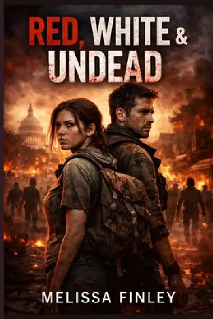 Red, White & Undead: A Zombie Apocalypse Thriller Set During America's 250th Anniversary by Melissa Finley