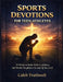 Sports Devotions for Teen Athletes: 52 Weeks to Build Faith, Confidence, and Mental Toughness On and Off the Field by Caleb Truthwell